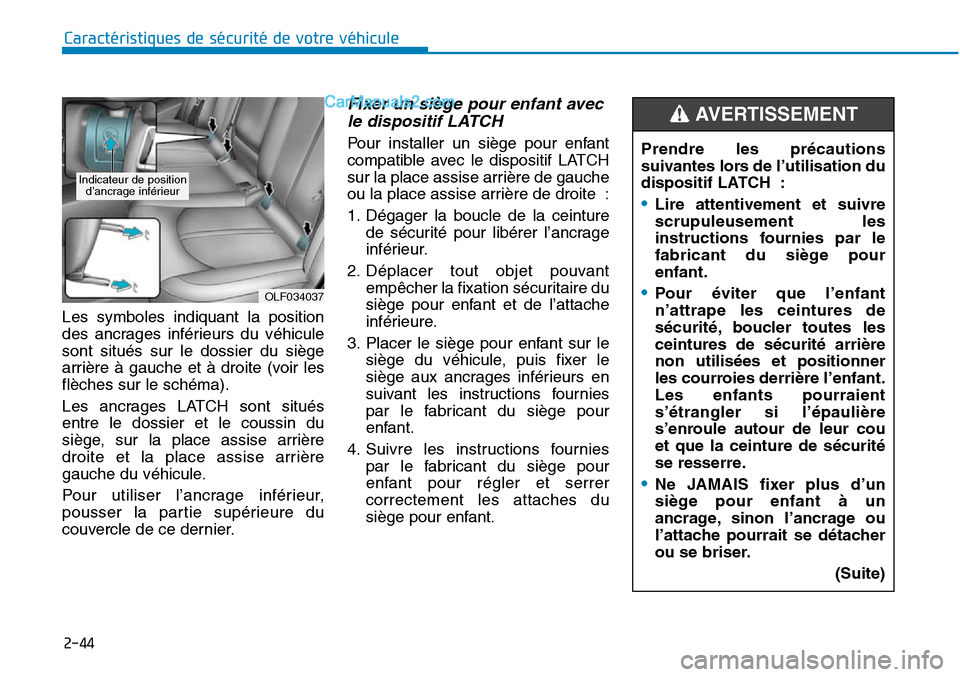 Hyundai Sonata 2015 Manuel du propriétaire (in French) 2-44
Caractéristiques de sécurité de votre véhicule
Les symboles indiquant la position
des ancrages inférieurs du véhicule
sont situés sur le dossier du siège
arrière à gauche et à droite ( Hyundai Sonata 2015 Manuel du propriétaire (in French) 2-44
Caractéristiques de sécurité de votre véhicule
Les symboles indiquant la position
des ancrages inférieurs du véhicule
sont situés sur le dossier du siège
arrière à gauche et à droite (