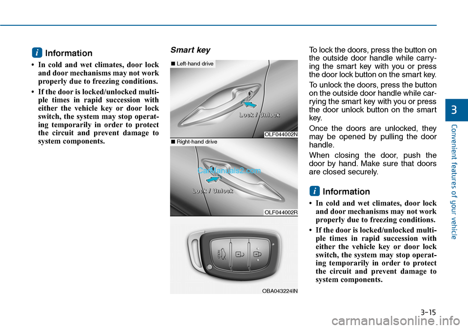 Hyundai Sonata 2014  Owners Manual 3-15
Convenient features of your vehicle
3
Information 
• In  cold  and  wet  climates,  door lock
and door mechanisms may not work
properly due to freezing conditions.
• If the door is locked/unl