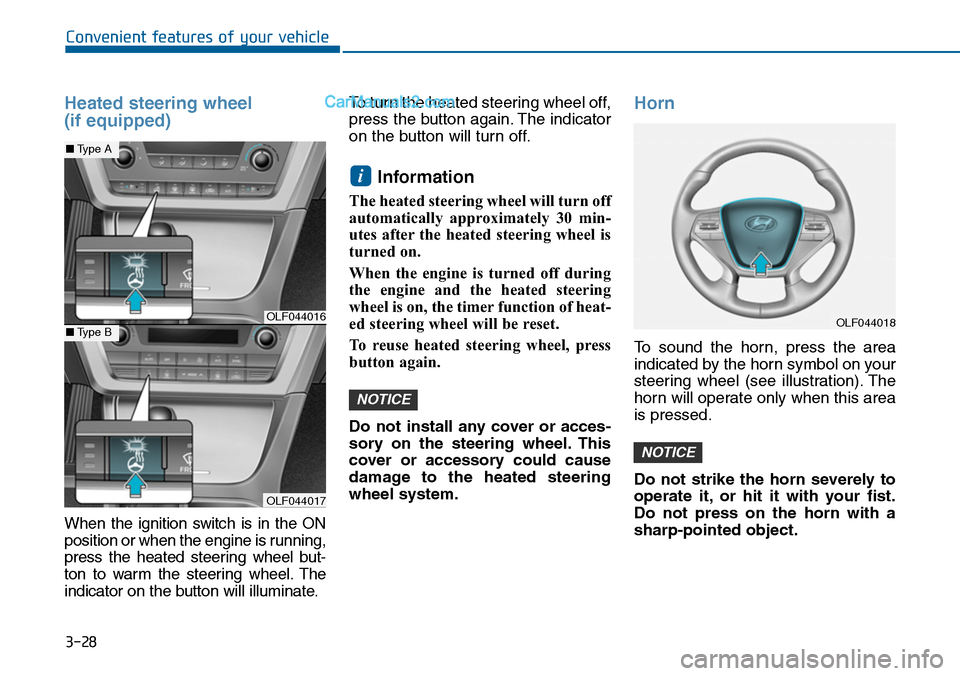 Hyundai Sonata 2014  Owners Manual 3-28
Convenient features of your vehicle
Heated steering wheel 
(if equipped)
When  the  ignition  switch  is  in  the  ON
position or when the engine is running,
press  the  heated  steering  wheel  