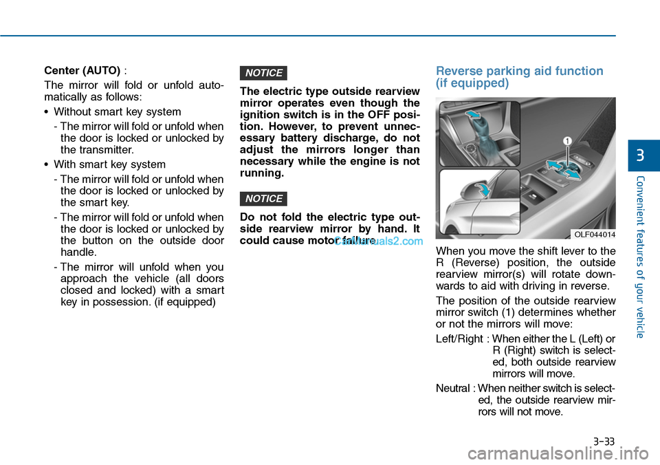 Hyundai Sonata 2014  Owners Manual 3-33
Convenient features of your vehicle
3
Center (AUTO):
The  mirror  will  fold  or  unfold  auto-
matically as follows:
•Without smart key system
- The mirror will fold or unfold when
the door is