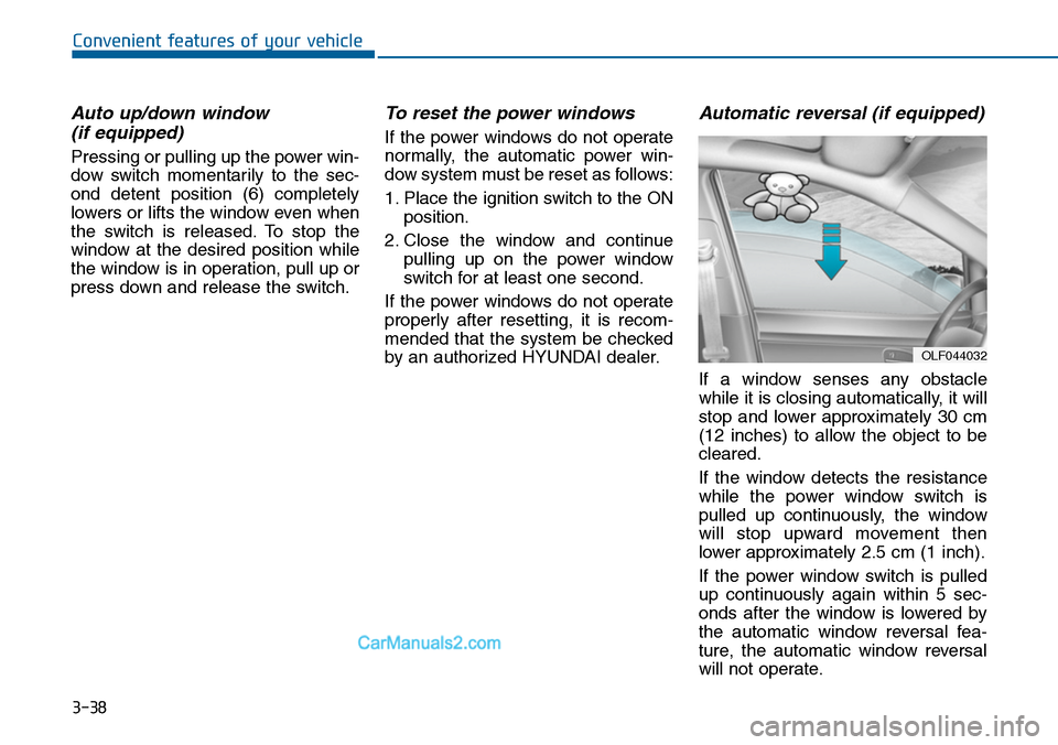 Hyundai Sonata 2014  Owners Manual 3-38
Convenient features of your vehicle
Auto  up/down  window 
(if equipped)
Pressing or pulling up the power win-
dow  switch  momentarily  to  the  sec-
ond  detent  position  (6)  completely
lower