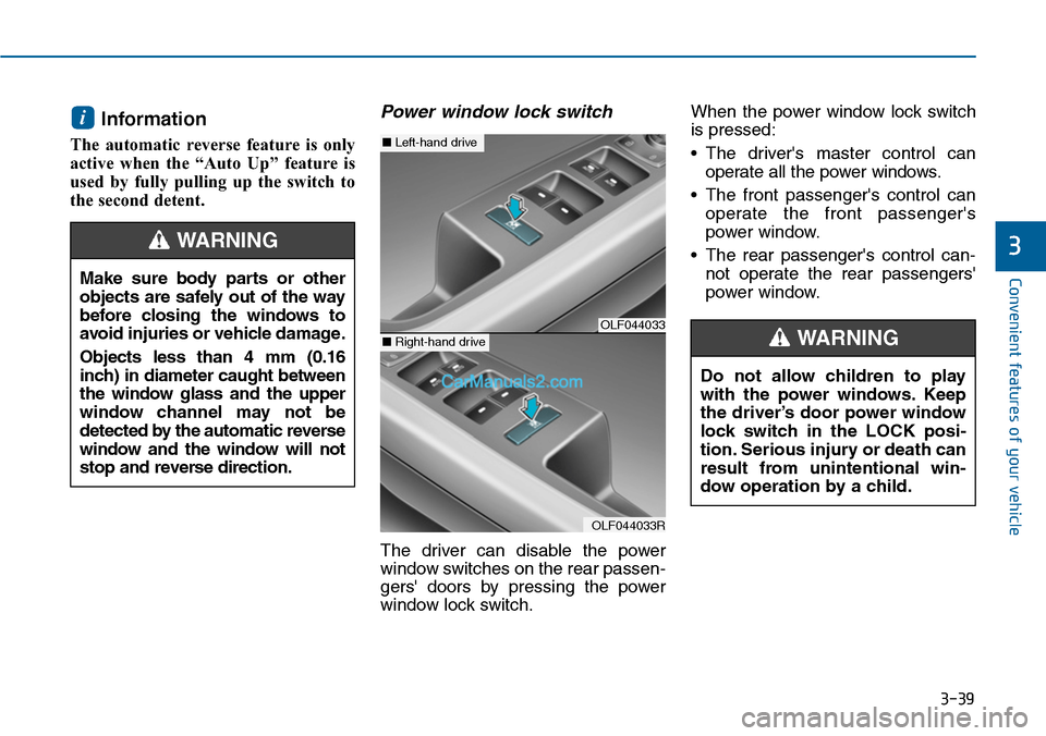 Hyundai Sonata 2014  Owners Manual 3-39
Convenient features of your vehicle
3
Information 
The  automatic  reverse  feature  is  only
active  when  the  “Auto  Up”  feature  is
used  by  fully  pulling  up  the  switch  to
the seco