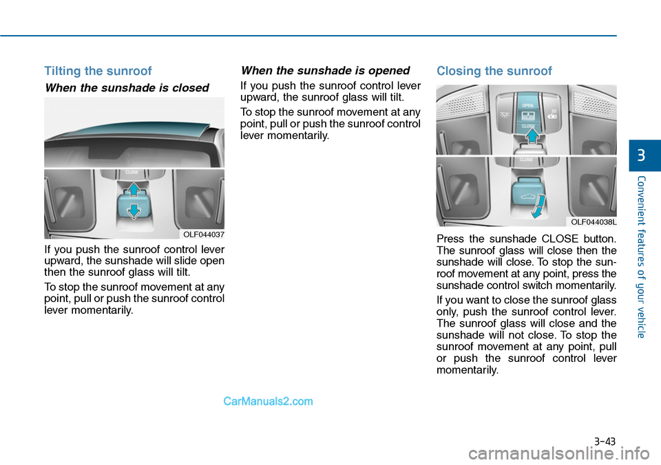 Hyundai Sonata 2014  Owners Manual 3-43
Convenient features of your vehicle
3
Tilting the sunroof 
When the sunshade is closed
If  you  push  the  sunroof  control  lever
upward, the sunshade will slide open
then the sunroof glass will
