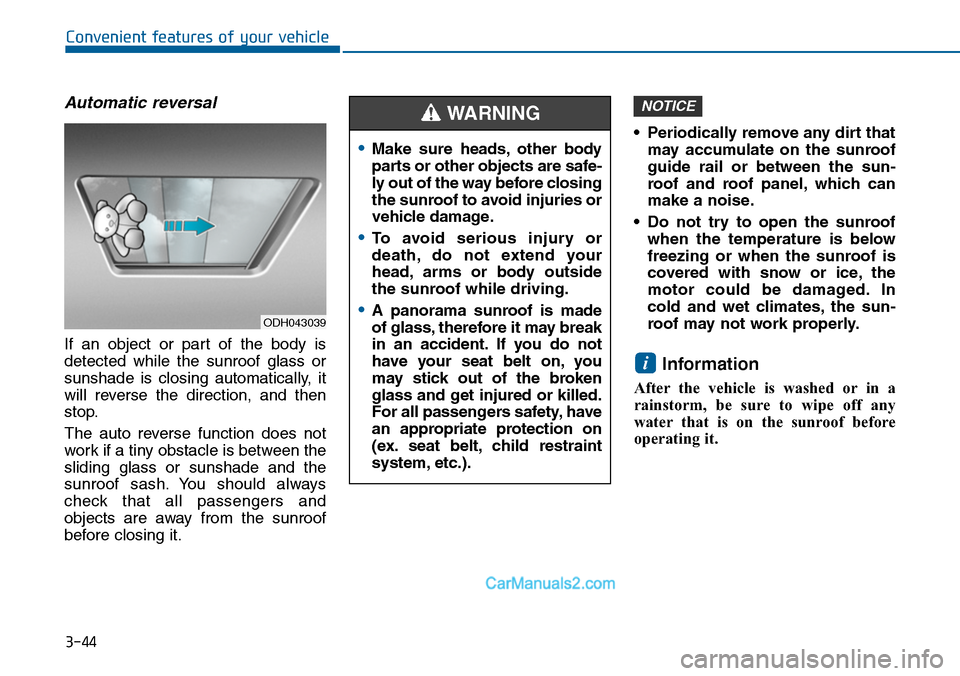 Hyundai Sonata 2014  Owners Manual 3-44
Convenient features of your vehicle
Automatic  reversal
If  an  object  or  part  of  the  body  is
detected  while  the  sunroof  glass  or
sunshade  is  closing  automatically,  it
will  revers