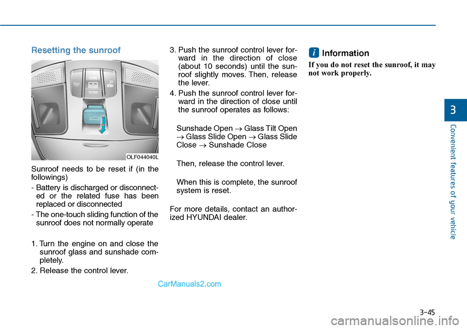Hyundai Sonata 2014  Owners Manual 3-45
Convenient features of your vehicle
3
Resetting the sunroof
Sunroof  needs  to  be  reset  if  (in  the
followings)
- Battery is discharged or disconnect-
ed  or  the  related  fuse  has  been
re
