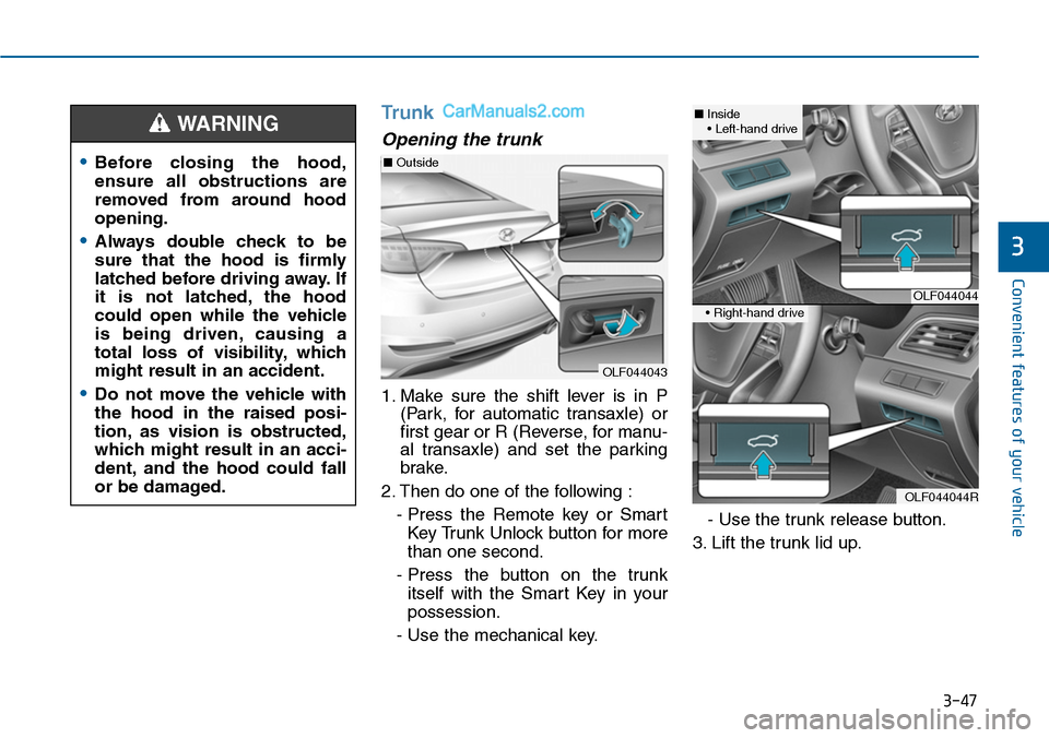Hyundai Sonata 2014  Owners Manual 3-47
Convenient features of your vehicle
3
Trunk
Opening the trunk
1. Make  sure  the  shift  lever  is  in  P
(Park,  for  automatic  transaxle)  or
first gear or R (Reverse, for manu-
al  transaxle)