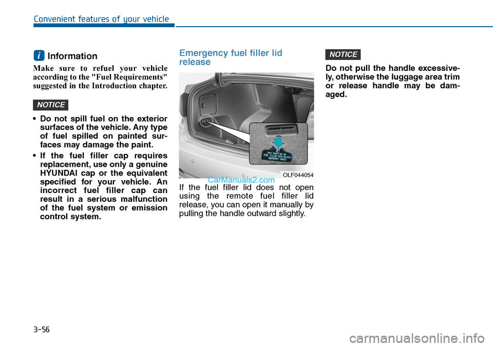 Hyundai Sonata 2014  Owners Manual 3-56
Convenient features of your vehicle
Information 
Make  sure  to  refuel  your vehicle
according to the "Fuel Requirements"
suggested in the Introduction chapter.
•Do not spill fuel on the exter