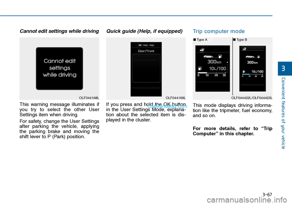 Hyundai Sonata 2014  Owners Manual 3-67
Convenient features of your vehicle
3
Cannot edit settings while driving
This  warning  message  illuminates  if
you  try  to  select  the  other  User
Settings item when driving.
For  safety,  c