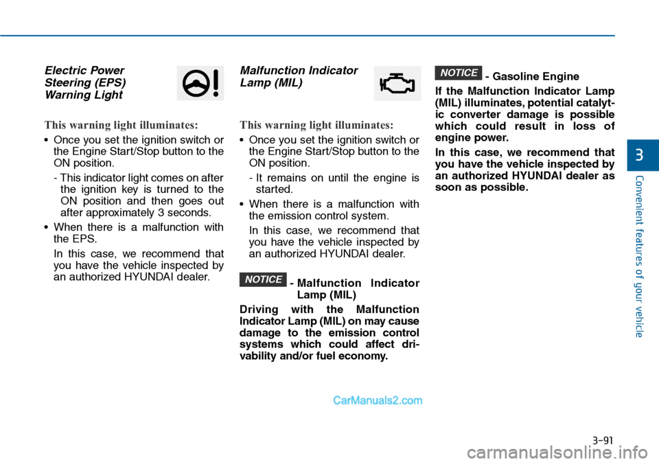 Hyundai Sonata 2014  Owners Manual 3-91
Convenient features of your vehicle
3
Electric Power
Steering (EPS)
Warning  Light 
This warning light illuminates:
•Once you set the ignition switch or
the Engine Start/Stop button to the
ON p