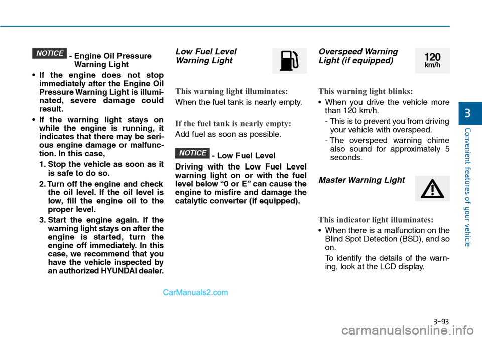 Hyundai Sonata 2014  Owners Manual 3-93
Convenient features of your vehicle
3
- Engine Oil Pressure
Warning  Light
•If the engine does not stop
immediately after the Engine Oil
Pressure Warning Light is illumi-
nated, severe  damage 