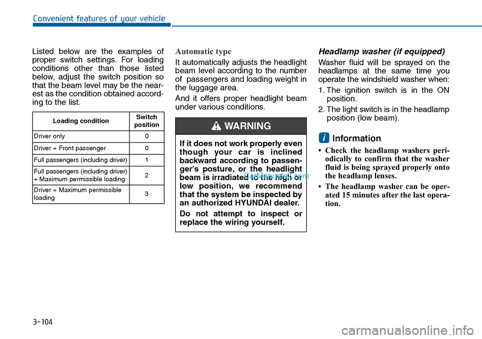 Hyundai Sonata 2014  Owners Manual 3-104
Convenient features of your vehicle
Listed  below  are  the  examples  of
proper  switch  settings. For  loading
conditions  other  than  those  listed
below,  adjust  the  switch  position  so
