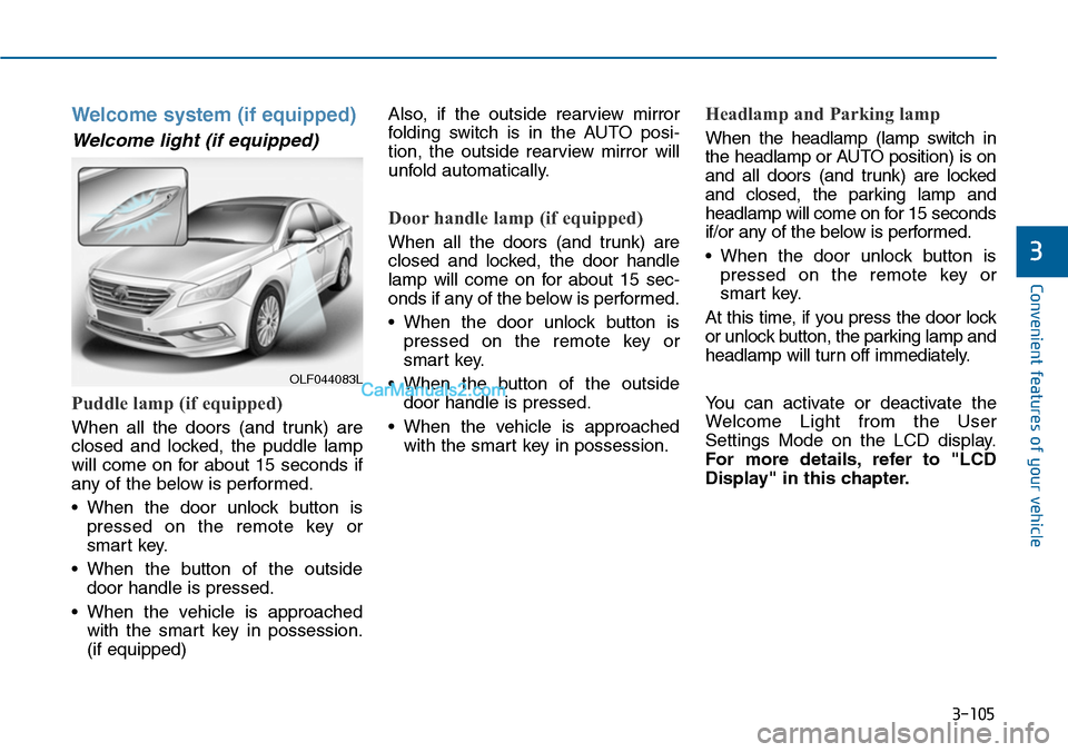 Hyundai Sonata 2014  Owners Manual 3-105
Convenient features of your vehicle
3
Welcome  system  (if  equipped)
Welcome  light  (if  equipped)
Puddle lamp (if equipped)
When  all  the  doors  (and  trunk)  are
closed  and  locked,  the 