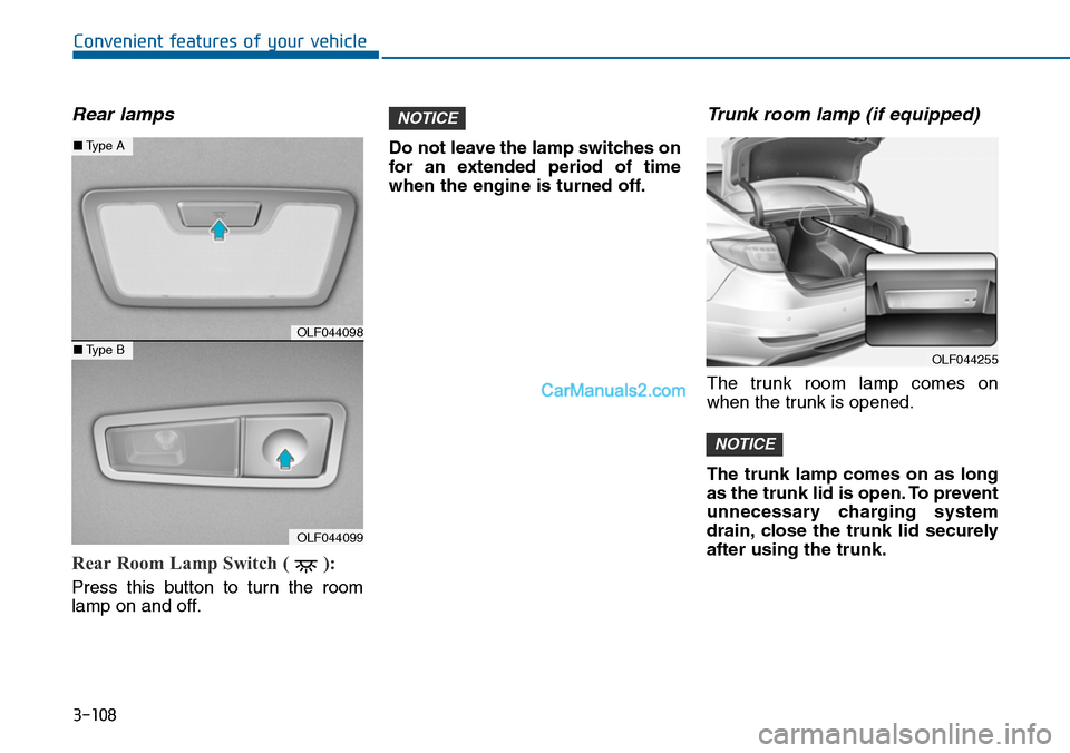 Hyundai Sonata 2014  Owners Manual 3-108
Convenient features of your vehicle
Rear lamps
Rear Room Lamp Switch ( ): 
Press  this  button  to  turn  the  room
lamp on and off.
Do not leave the lamp switches on
for  an  extended  period  
