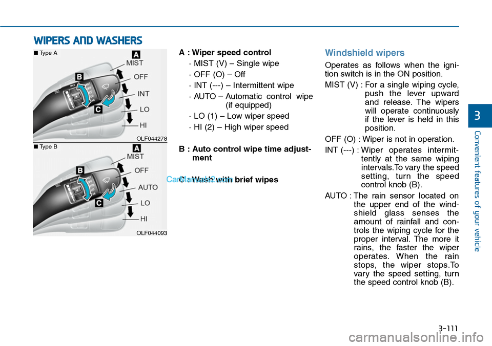 Hyundai Sonata 2014  Owners Manual 3-111
Convenient features of your vehicle
3
A : Wiper speed control
· MIST (V) – Single wipe
· OFF (O) – Off
· INT (---) – Intermittent wipe
· AUTO – Automatic  control  wipe
(if equipped)