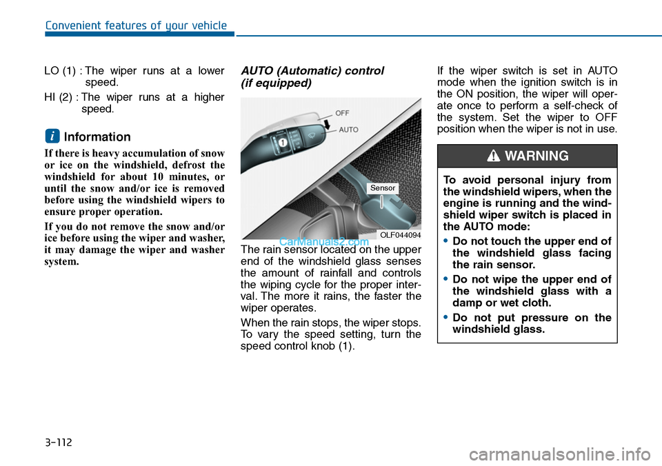 Hyundai Sonata 2014  Owners Manual 3-112
Convenient features of your vehicle
LO (1) : The  wiper  runs  at  a  lower
speed.
HI (2) :The  wiper  runs  at  a  higher
speed.
Information 
If there is heavy accumulation of snow
or ice  on  