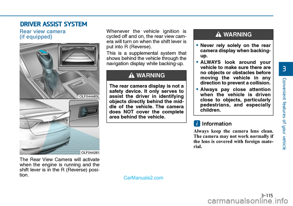 Hyundai Sonata 2014  Owners Manual 3-115
Convenient features of your vehicle
3
DRIVER ASSIST SYSTEM
Rear view camera 
(if equipped)
The  Rear  View  Camera  will  activate
when  the  engine  is  running  and  the
shift lever is in the 