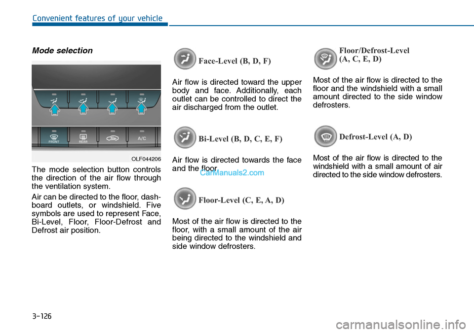 Hyundai Sonata 2014  Owners Manual 3-126
Convenient features of your vehicle
Mode selection
The  mode  selection  button  controls
the  direction  of  the  air  flow  through
the ventilation system.
Air can be directed to the floor, da