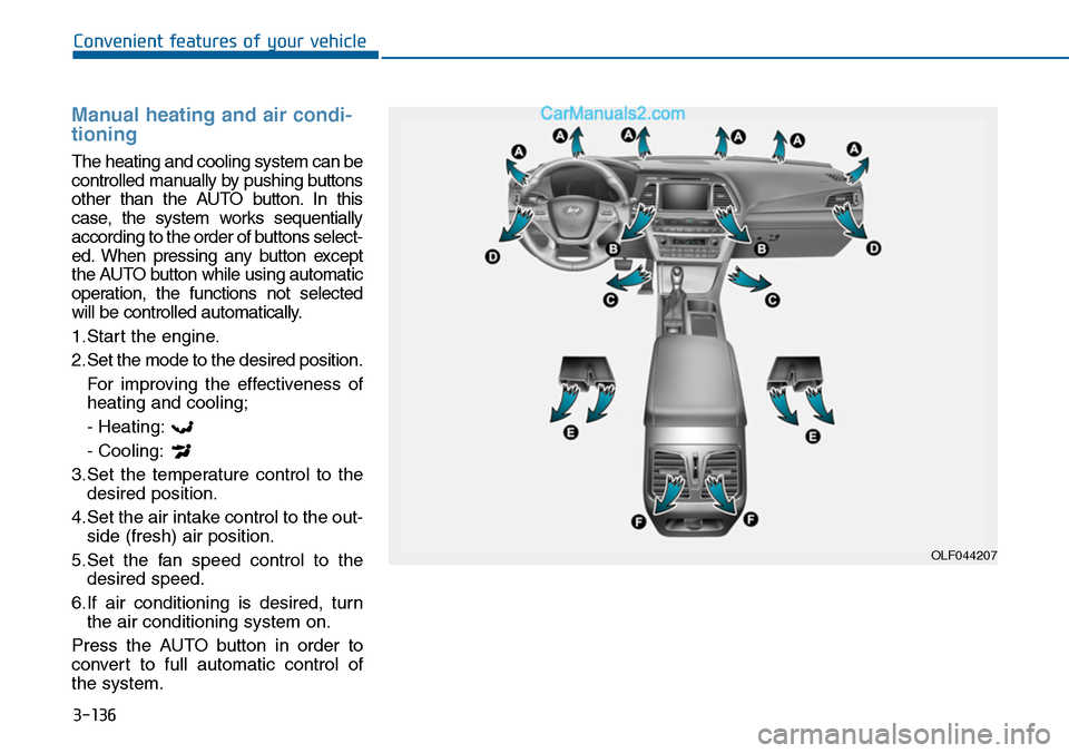 Hyundai Sonata 2014  Owners Manual 3-136
Convenient features of your vehicle
Manual heating and air condi-
tioning
The heating and cooling system can be
controlled manually by pushing buttons
other  than  the  AUTO  button. In  this
ca