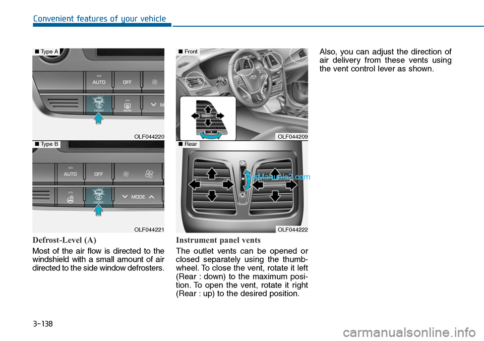 Hyundai Sonata 2014  Owners Manual 3-138
Convenient features of your vehicle
Defrost-Level (A)
Most  of  the  air  flow  is  directed  to  the
windshield  with  a  small  amount  of  air
directed to the side window defrosters.
Instrume