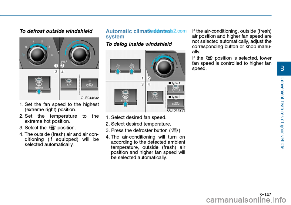 Hyundai Sonata 2014  Owners Manual 3-147
Convenient features of your vehicle
3
To defrost outside windshield  
1. Set  the  fan  speed  to  the  highest
(extreme right) position.
2. Set  the  temperature  to  the
extreme  hot  position