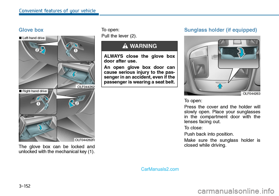 Hyundai Sonata 2014  Owners Manual 3-152
Convenient features of your vehicle
Glove box
The  glove  box  can  be  locked  and
unlocked with the mechanical key (1).
To open:
Pull the lever (2).
Sunglass holder (if equipped)
To open:
Pres