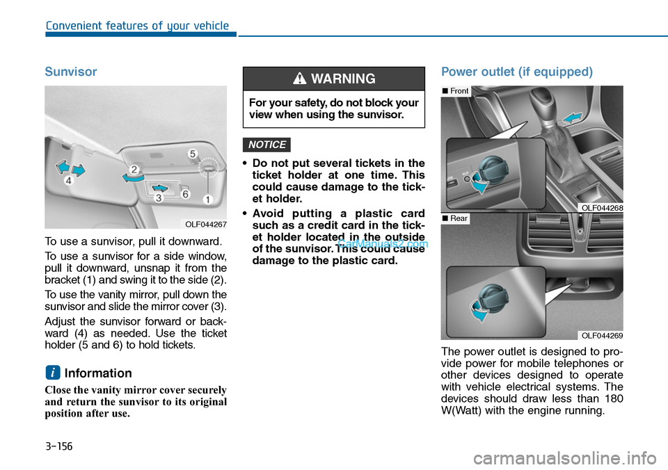Hyundai Sonata 2014  Owners Manual 3-156
Convenient features of your vehicle
Sunvisor
To use a sunvisor, pull it downward.
To   u s e   a   s u n v i s o r   f o r   a   s i d e   w i n d o w ,
pull  it  downward,  unsnap  it  from  th