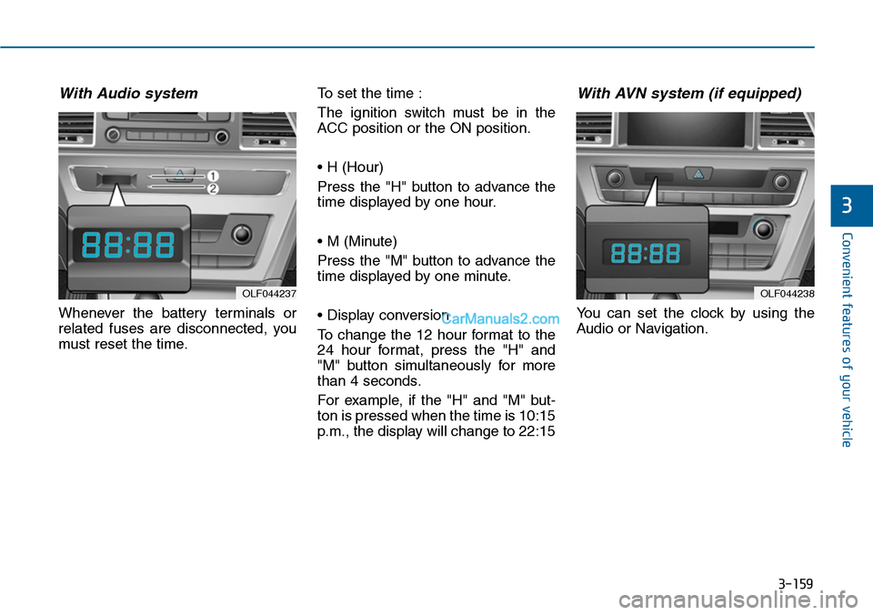 Hyundai Sonata 2014  Owners Manual 3-159
Convenient features of your vehicle
3
With Audio system
Whenever  the  battery  terminals  or
related  fuses  are  disconnected,  you
must reset the time.
To set the time :
The  ignition  switch
