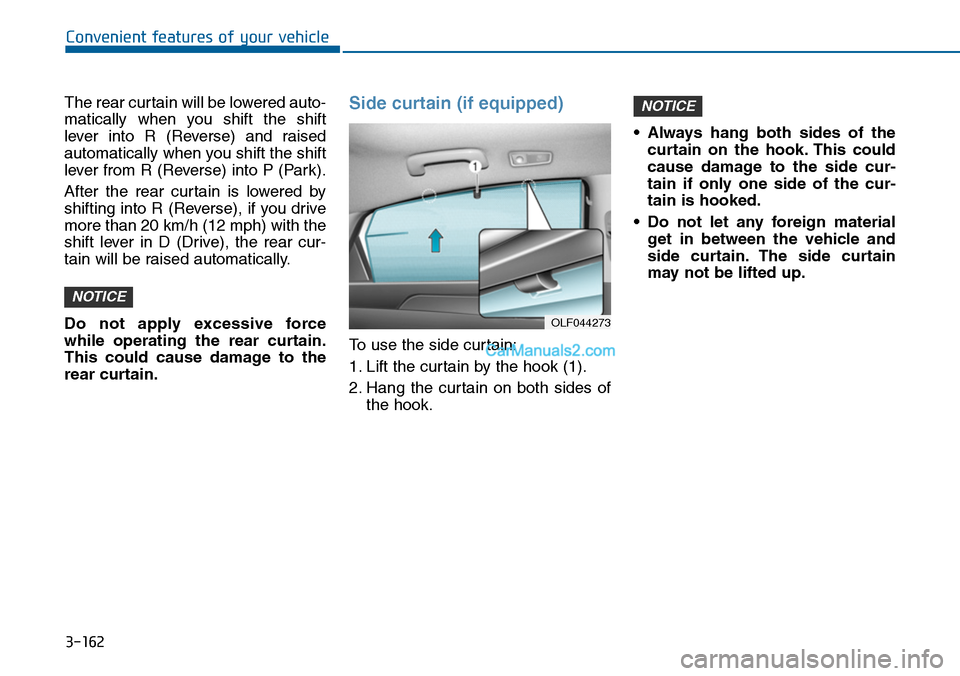 Hyundai Sonata 2014  Owners Manual 3-162
Convenient features of your vehicle
The rear curtain will be lowered auto-
matically  when  you  shift  the  shift
lever  into  R  (Reverse)  and  raised
automatically when you shift the shift
l