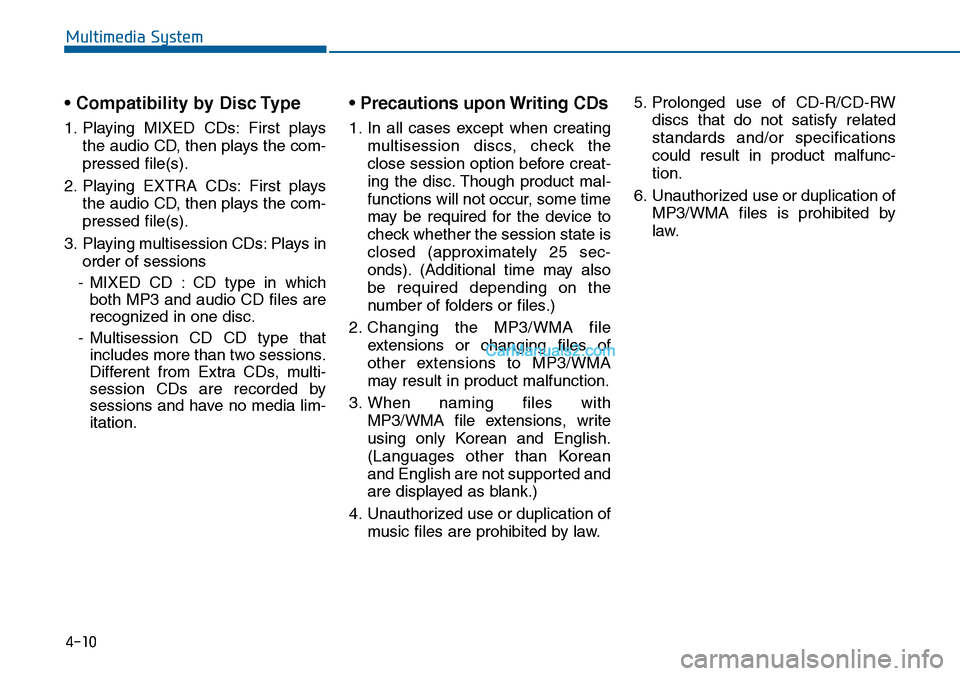 Hyundai Sonata 2014  Owners Manual • Compatibility by Disc Type
1. Playing  MIXED  CDs: First  plays
the audio CD, then plays the com-
pressed file(s).
2. Playing  EXTRA  CDs: First  plays
the audio CD, then plays the com-
pressed fi