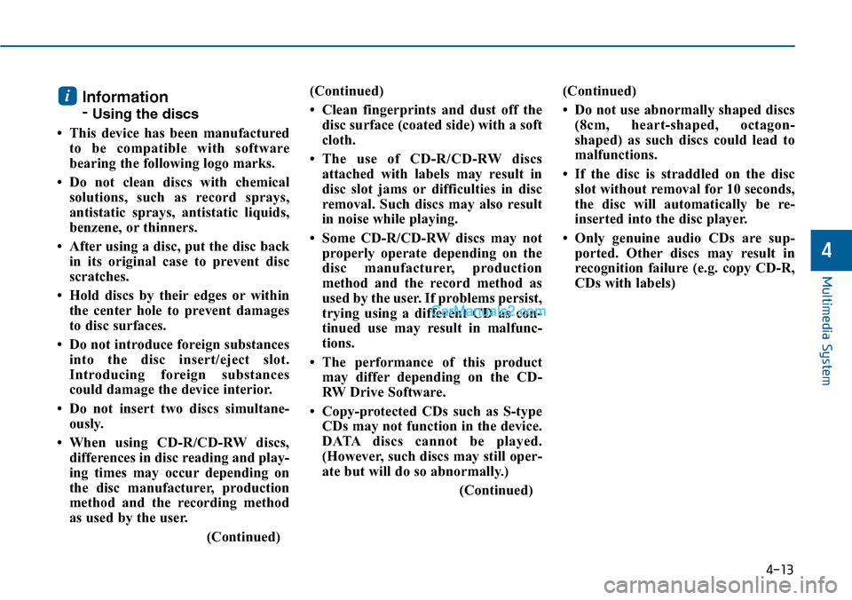 Hyundai Sonata 2014  Owners Manual Information
- Using the discs
• This  device  has  been  manufactured
to  be  compatible  with  software
bearing the following logo marks.
• Do  not  clean  discs  with  chemical
solutions,  such 