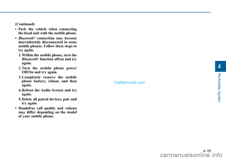 Hyundai Sonata 2014  Owners Manual (Continued)
• Park  the  vehicle  when  connecting
the head unit with the mobile phone.
•Bluetooth®connection  may  become
intermittently  disconnected  in  some
mobile phones. Follow these steps