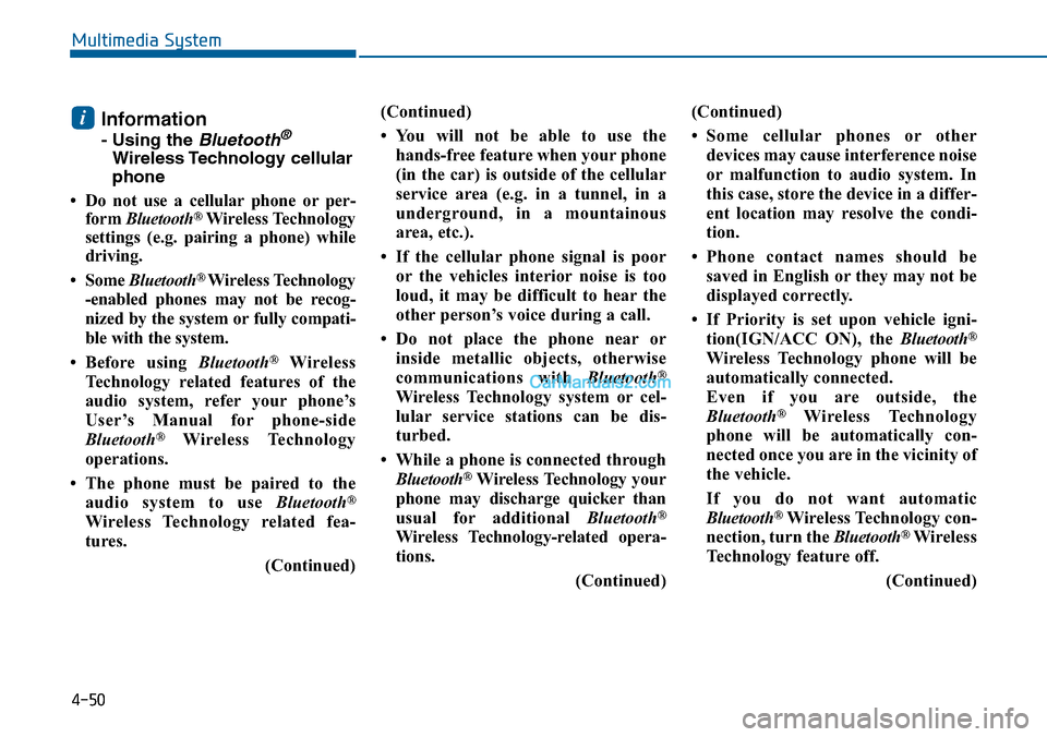 Hyundai Sonata 2014  Owners Manual Information 
- Using the Bluetooth®
Wireless Technology cellular
phone
•Do not use a cellularphone orper-
form Bluetooth®Wireless Technology
settings  (e.g.  pairing  a  phone)  while
driving.
•