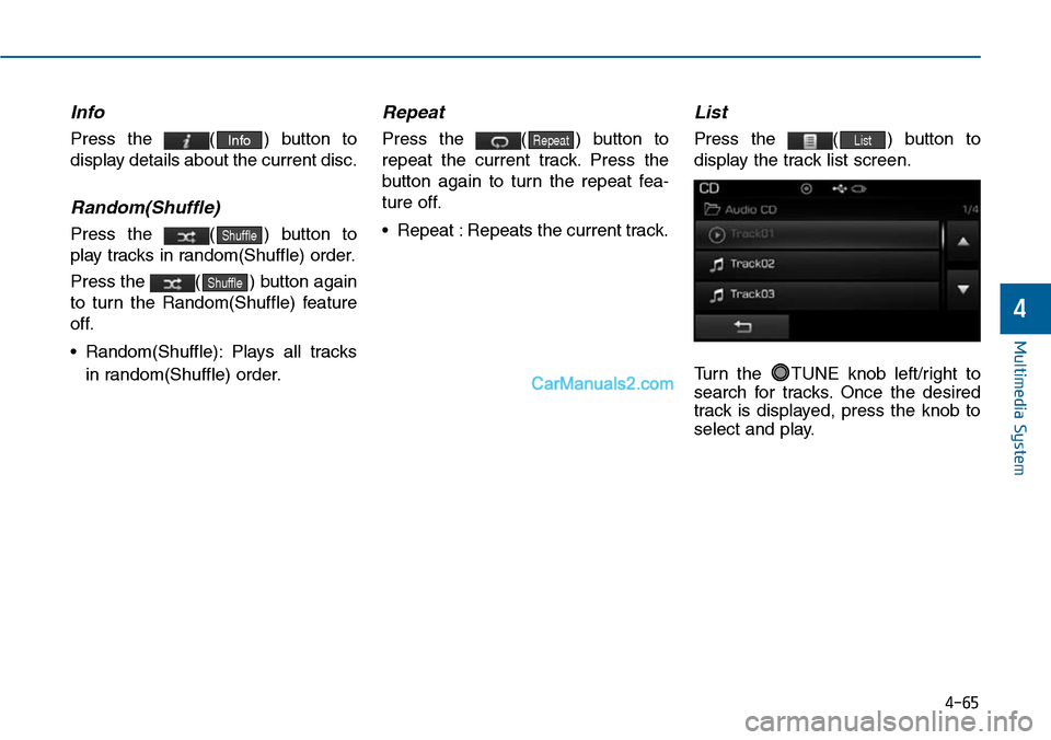 Hyundai Sonata 2014  Owners Manual 4-65
Info
Press  the  ( )  button  to
display details about the current disc.
Random(Shuffle)
Press  the  ( )  button  to
play tracks in random(Shuffle) order.
Press the  ( ) button again
to  turn  th
