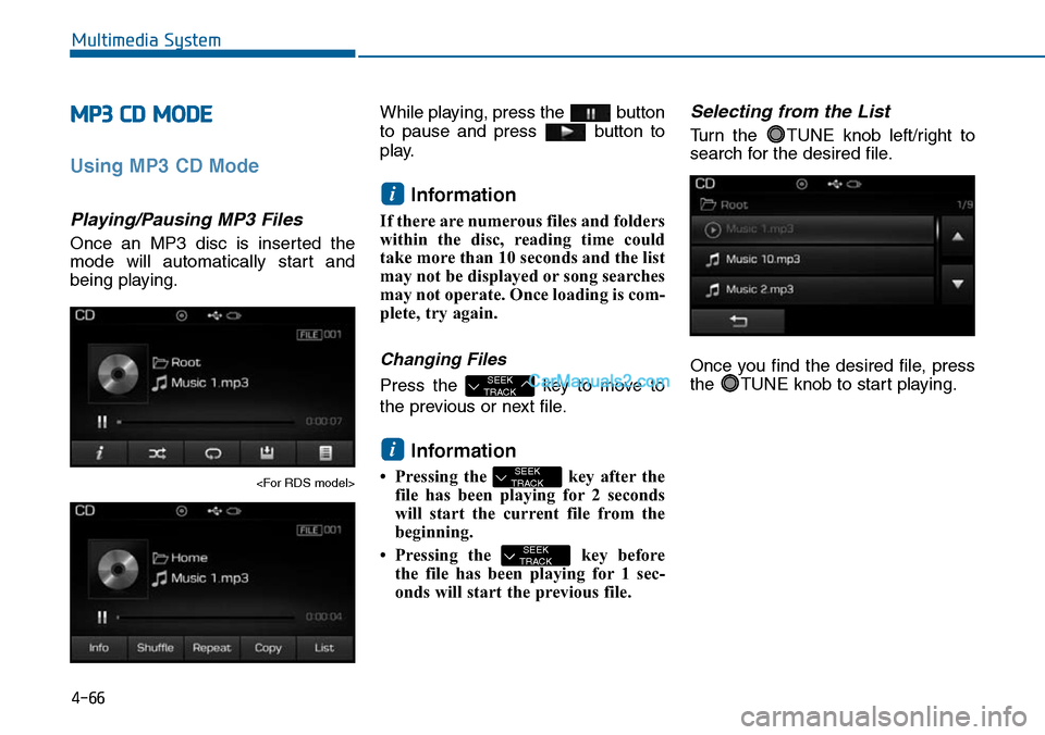 Hyundai Sonata 2014  Owners Manual 4-66
Multimedia System
MP3 CD MODE
Using MP3 CD Mode
Playing/Pausing MP3 Files
Once  an  MP3  disc  is  inserted  the
mode  will  automatically  start  and
being playing.
<For RDS model>
While playing