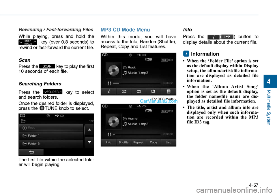 Hyundai Sonata 2014  Owners Manual 4-67
Multimedia System
4
Rewinding / Fast-forwarding Files
While  playing,  press  and  hold  the
key  (over  0.8  seconds)  to
rewind or fast-forward the current file.
Scan
Press the  key to play the