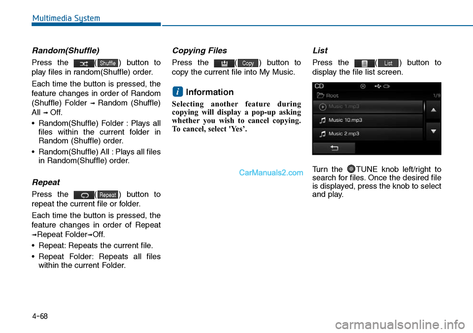Hyundai Sonata 2014  Owners Manual 4-68
Multimedia System
Random(Shuffle)
Press  the  ( )  button  to
play files in random(Shuffle) order.
Each  time  the  button  is  pressed,  the
feature  changes  in  order  of  Random
(Shuffle)  Fo