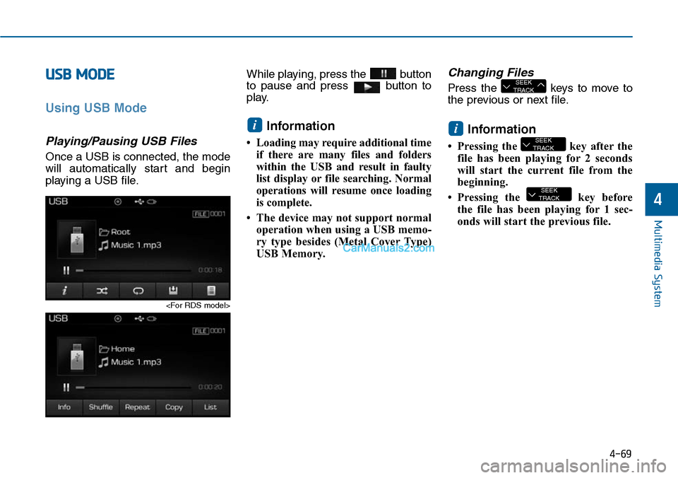 Hyundai Sonata 2014  Owners Manual 4-69
Multimedia System
4
USB MODE 
Using USB Mode
Playing/Pausing USB Files
Once a USB is connected, the mode
will  automatically  start  and  begin
playing a USB file.
While playing, press the button