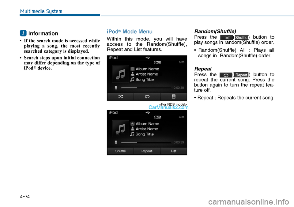 Hyundai Sonata 2014  Owners Manual 4-74
Multimedia System
Information 
• If the search mode is accessed while
playing  a  song,  the  most  recently
searched category is displayed.
• Search steps upon initial connection
may differ 