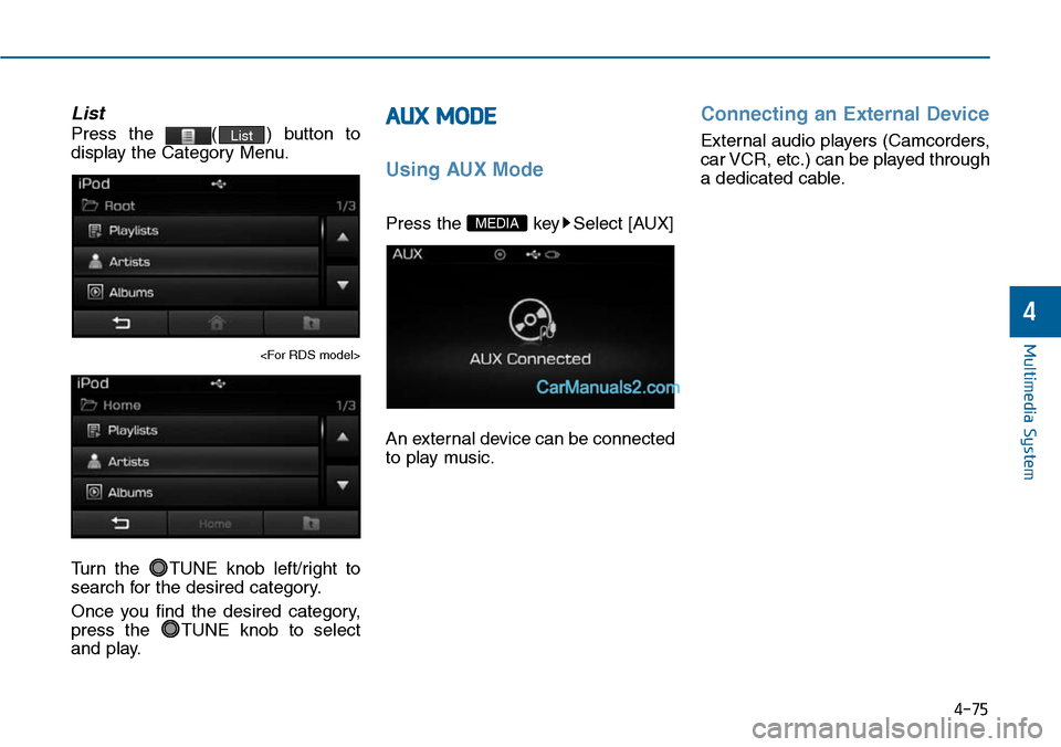 Hyundai Sonata 2014  Owners Manual 4-75
List
Press  the  ( )  button  to
display the Category Menu.
<For RDS model>
Turn  the  TUNE  knob  left/right  to
search for the desired category.
Once  you  find  the  desired  category,
press  