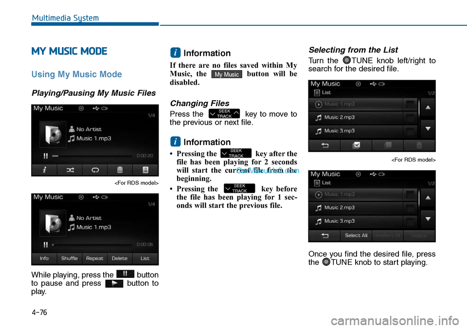 Hyundai Sonata 2014  Owners Manual 4-76
Multimedia System
MY MUSIC MODE
Using My Music Mode
Playing/Pausing My Music Files
<For RDS model>
While playing, press the  button
to  pause  and  press  button  to
play.
Information 
If  there 
