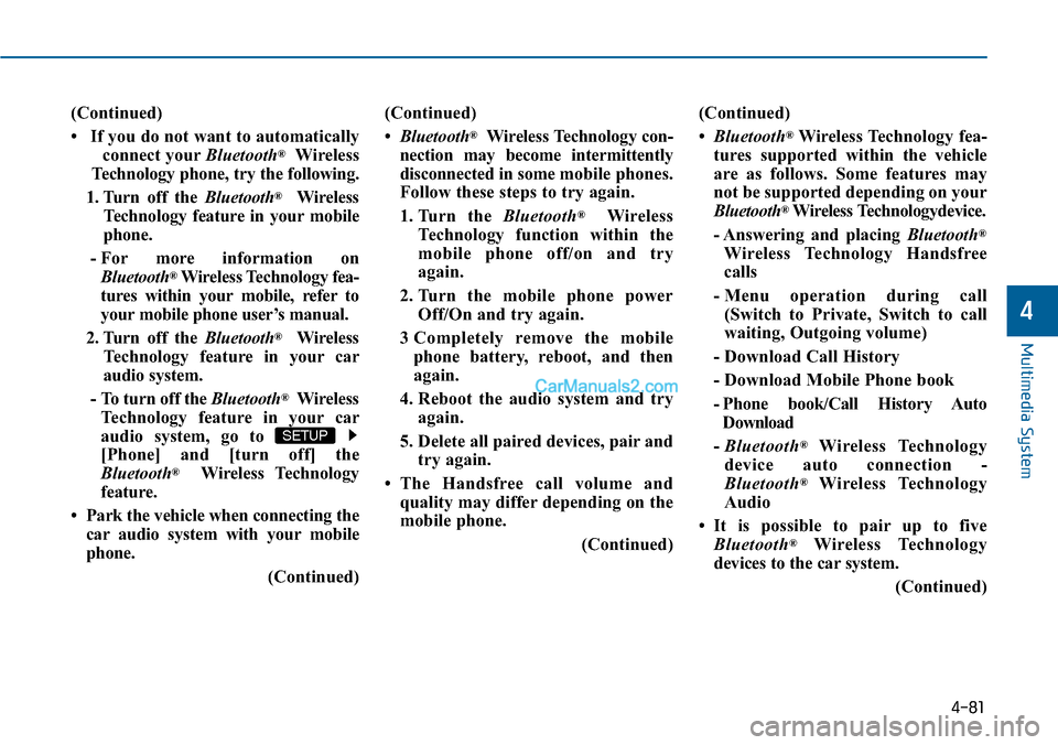 Hyundai Sonata 2014  Owners Manual 4-81
(Continued)
• If you do not want to automatically
connect yourBluetooth®Wireless
Te c h n o l o g y   p h o n e ,   t r y   t h e   f o l l o w i n g .
1. Turn  off  the Bluetooth®Wireless
Te