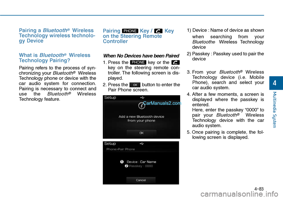 Hyundai Sonata 2014  Owners Manual Pairing  a Bluetooth®Wireless
Technology wireless technolo-
gy Device
What is Bluetooth®Wireless
Technology Pairing?
Pair ing  refers  to  the  process  of  syn-
chronizing your Bluetooth®Wireless
