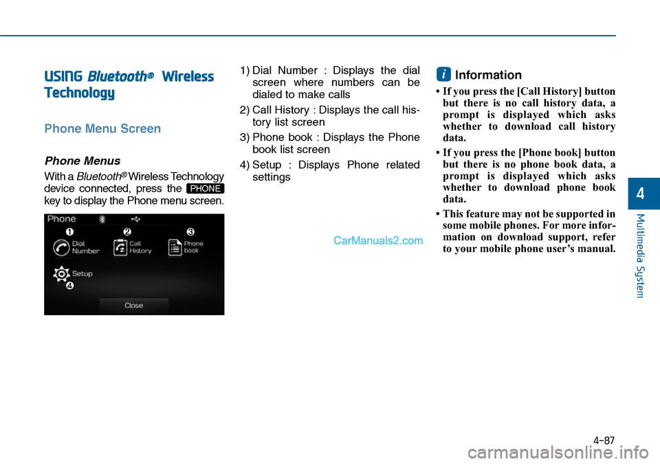 Hyundai Sonata 2014  Owners Manual USING Bluetooth®Wireless
Technology
Phone Menu Screen
Phone Menus
With a Bluetooth®Wireless Technology
device  connected,  press  the 
key to display the Phone menu screen.
1) Dial  Number  : Displa