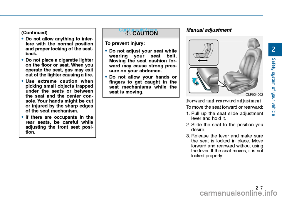 Hyundai Sonata 2014  Owners Manual 2-7
Safety system of your vehicle
Manual adjustment 
Forward and rearward adjustment 
To   m o v e   t h e   s e a t   f o r w a r d   o r   r e a r w a r d :
1. Pull  up  the  seat  slide  adjustment