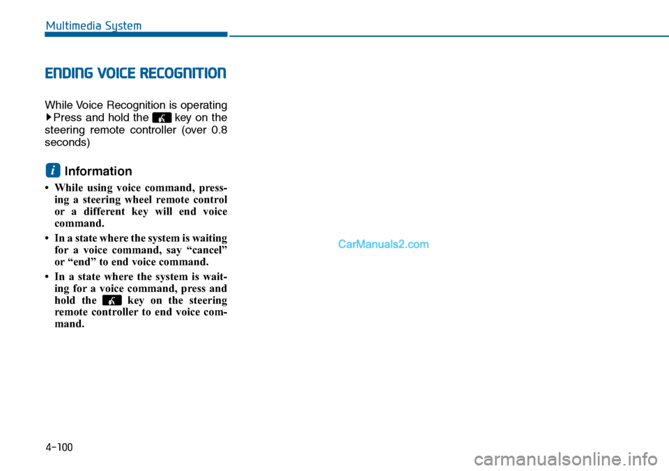 Hyundai Sonata 2014  Owners Manual 4-100
Multimedia System
ENDING VOICE RECOGNITION
While Voice Recognition is operating
Press  and  hold  the  key  on  the
steering  remote  controller  (over  0.8
seconds)
Information 
• While  usin