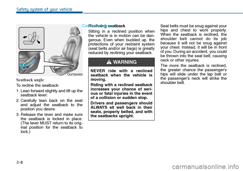 Hyundai Sonata 2014  Owners Manual 2-8
Seatback angle 
To recline the seatback:
1. Lean forward slightly and lift up the
seatback lever.
2. Carefully  lean  back  on  the  seat
and  adjust  the  seatback  to  the
position you desire.
3