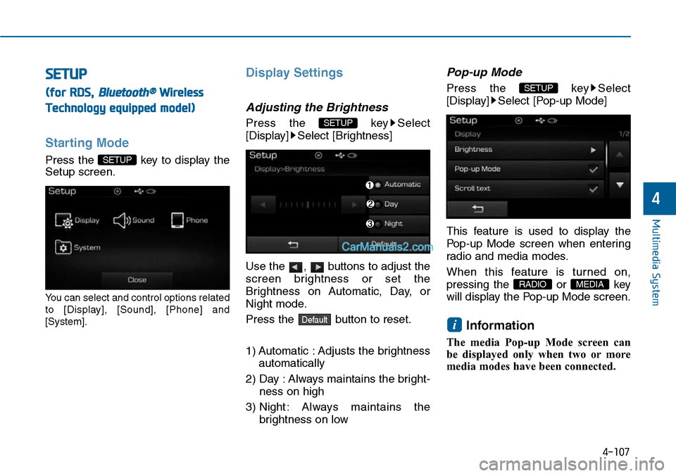 Hyundai Sonata 2014  Owners Manual 4-107
Multimedia System
4
SETUP
(for RDS, Bluetooth®Wireless
Technology equipped model)
Starting Mode
Press  the  key  to  display  the
Setup screen.
Yo u   c a n   s e l e c t   a n d   c o n t r o 