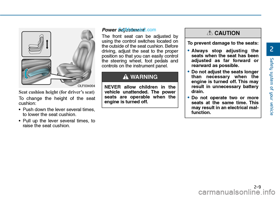 Hyundai Sonata 2014  Owners Manual 2-9
Safety system of your vehicle
Seat cushion height (for driver’s seat) 
To  change  the  height  of  the  seat
cushion:
•Push down the lever several times,
to lower the seat cushion.
•Pull up