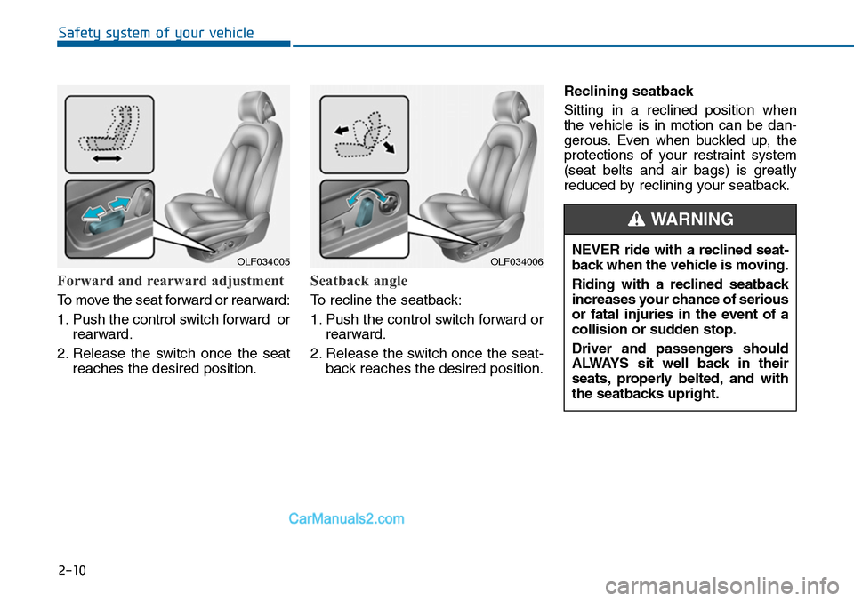 Hyundai Sonata 2014  Owners Manual NEVER  ride  with  a  reclined  seat-
back when the vehicle is moving.
Riding  with  a  reclined  seatback
increases your chance of serious
or  fatal  injuries  in  the  event  of  a
collision or sudd