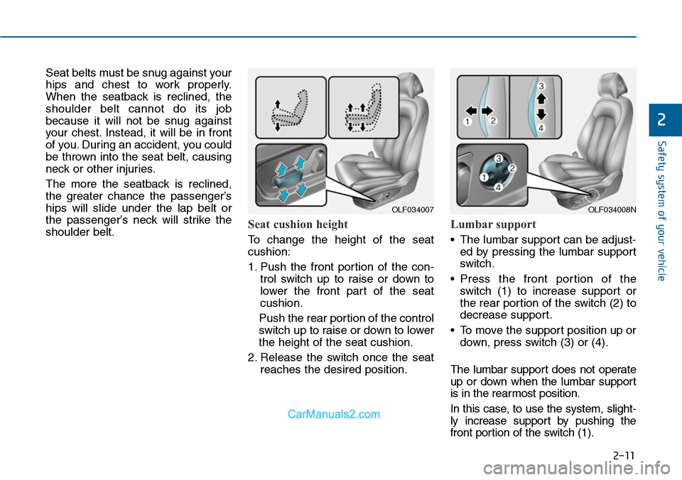 Hyundai Sonata 2014  Owners Manual 2-11
Safety system of your vehicle
2
Seat belts must be snug against your
hips  and  chest  to  work  properly.
When  the  seatback  is  reclined,  the
shoulder  belt  cannot  do  its  job
because  it